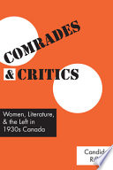 Comrades and critics : women, literature, and the Left in 1930s Canada /