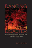 Dancing with disaster : environmental histories, narratives, and ethics for perilous times /