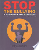 Stop the bullying : a handbook for teachers /