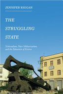 The Struggling State : Nationalism, Militarism, and the Education of Eritrea /