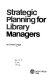 Strategic planning for library managers /