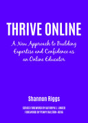 Thrive online : a new approach to building expertise and confidence as an online educator /