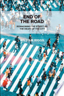 End of the road : reimagining the street as the heart of the city /