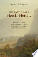 The battle over Hetch Hetchy : America's most controversial dam and the birth of modern environmentalism /