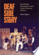 Deaf side story : deaf Sharks, hearing Jets, and a classic American musical /