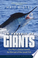 In pursuit of giants : one man's global search for the last of the great fish /