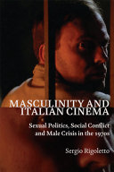 Masculinity and Italian cinema : sexual politics, social conflict and male crisis in the 1970s /