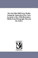 How the other half lives : studies among the tenements of New York /