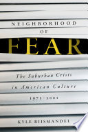 Neighborhood of fear : the suburban crisis in American Culture, 1975-2001.