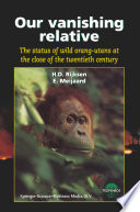 Our vanishing relative : the status of wild orang-utans at the close of the twentieth century /