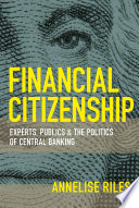 Financial citizenship : experts, publics, and the politics of central banking /