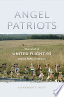 Angel patriots : the crash of United Flight 93 and the myth of America /
