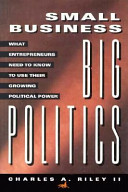 Small business, big politics : what entrepreneurs need to know to use their growing political power /