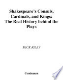 Shakespeare's consuls, cardinals, and kings : the real history behind the plays /