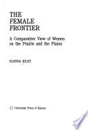 The female frontier : a comparative view of women on the prairie and the plains /