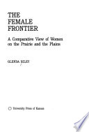 The female frontier : a comparative view of women on the prairie and the plains /