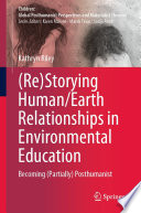(Re)Storying Human/Earth Relationships in Environmental Education : Becoming (Partially) Posthumanist /