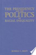 The presidency and the politics of racial inequality : nation-keeping from 1831 to 1965 /