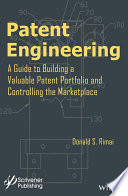 Patent engineering : a guide to building a valuable patent portfolio and controlling the marketplace /
