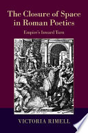 The closure of space in Roman poetics : empire's inward turn /