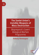 The Soviet Union's Invisible Weapons of Mass Destruction : Biopreparat's Covert Biological Warfare Programme /