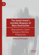 The Soviet Union's invisible weapons of mass destruction : Biopreparat's covert biological warfare programme /