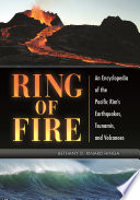 Ring of fire : an encyclopedia of the Pacific Rim's earthquakes, tsunamis, and volcanoes /