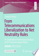 From Telecommunications Liberalization to Net Neutrality Rules  : A Longitudinal Institutional Analysis of EU Communications Policy /