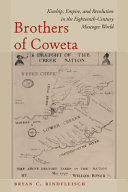 Brothers of Coweta : kinship, empire, and revolution in the eighteenth-century Muscogee world /