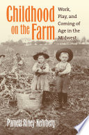 Childhood on the farm : work, play, and coming of age in the Midwest /