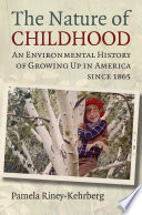 The nature of childhood : an environmental history of growing up in America since 1865 /