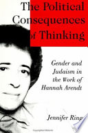 The political consequences of thinking : gender and Judaism in the work of Hannah Arendt /