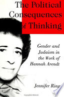 The political consequences of thinking : gender and Judaism in the work of Hannah Arendt /