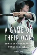 A game of their own : voices of contemporary women in baseball /