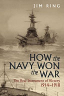 How the navy won the war : the real instrument of victory, 1914-1918 /