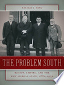 The problem South : region, empire, and the new liberal state, 1880-1930 /
