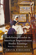 Redefining gender in American impressionist studio paintings : work place/domestic space /