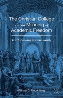 The Christian college and the meaning of academic freedom : truth-seeking in community /
