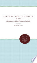 Electra and the empty urn : metatheater and role playing in Sophocles /