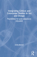 Integrating critical and contextual studies in art and design education : possibilities for post-compulsory education /