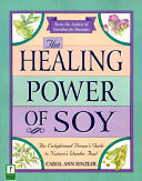 The healing power of soy : the enlightened person's guide to nature's surprising wonder food /