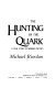 The hunting of the quark : a true story of modern physics /