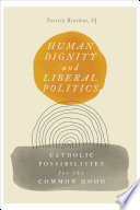 Human dignity and liberal politics : Catholic possibilities for the common good /