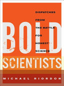 Bold scientists : dispatches from the battle for honest science /