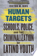 Human targets : schools, police, and the criminalization of Latino youth /