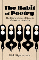 The habit of poetry  : the literary lives of nuns in mid-century America /