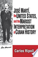 Jose Marti, the United States, and the Marxist interpretation of Cuban history /