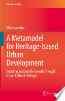 A Metamodel for Heritage-based Urban Development : Enabling Sustainable Growth Through Urban Cultural Heritage  /