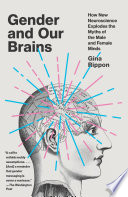 Gender and our brains : how new neuroscience explodes the myths of the male and female minds /