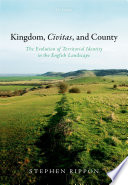 Kingdom, civitas, and country : the evolution of territorial identity in the English landscape /